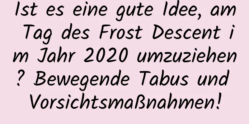 Ist es eine gute Idee, am Tag des Frost Descent im Jahr 2020 umzuziehen? Bewegende Tabus und Vorsichtsmaßnahmen!