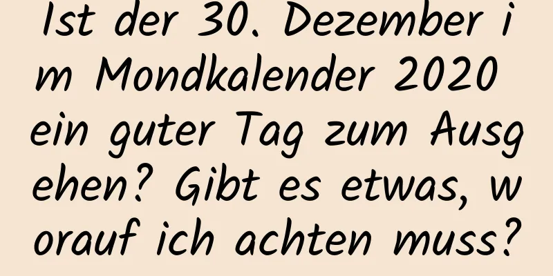 Ist der 30. Dezember im Mondkalender 2020 ein guter Tag zum Ausgehen? Gibt es etwas, worauf ich achten muss?