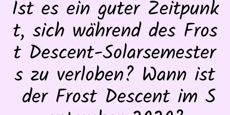 Ist es ein guter Zeitpunkt, sich während des Frost Descent-Solarsemesters zu verloben? Wann ist der Frost Descent im September 2020?