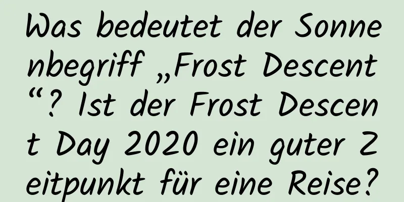 Was bedeutet der Sonnenbegriff „Frost Descent“? Ist der Frost Descent Day 2020 ein guter Zeitpunkt für eine Reise?