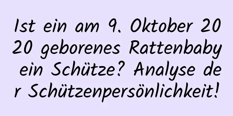 Ist ein am 9. Oktober 2020 geborenes Rattenbaby ein Schütze? Analyse der Schützenpersönlichkeit!