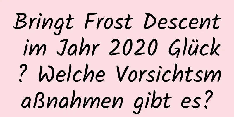 Bringt Frost Descent im Jahr 2020 Glück? Welche Vorsichtsmaßnahmen gibt es?