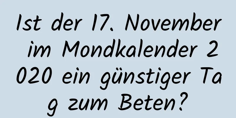 Ist der 17. November im Mondkalender 2020 ein günstiger Tag zum Beten?