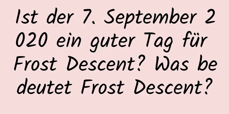 Ist der 7. September 2020 ein guter Tag für Frost Descent? Was bedeutet Frost Descent?