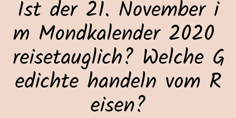 Ist der 21. November im Mondkalender 2020 reisetauglich? Welche Gedichte handeln vom Reisen?