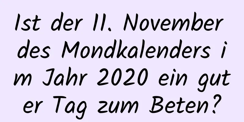 Ist der 11. November des Mondkalenders im Jahr 2020 ein guter Tag zum Beten?