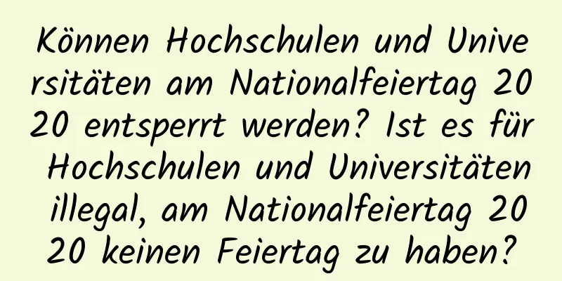 Können Hochschulen und Universitäten am Nationalfeiertag 2020 entsperrt werden? Ist es für Hochschulen und Universitäten illegal, am Nationalfeiertag 2020 keinen Feiertag zu haben?