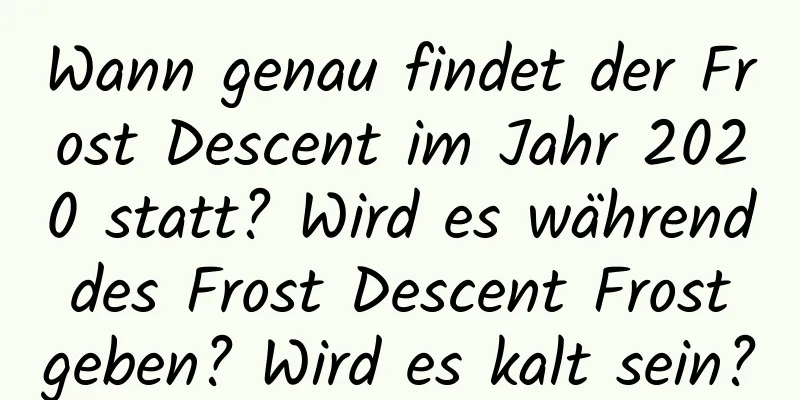 Wann genau findet der Frost Descent im Jahr 2020 statt? Wird es während des Frost Descent Frost geben? Wird es kalt sein?