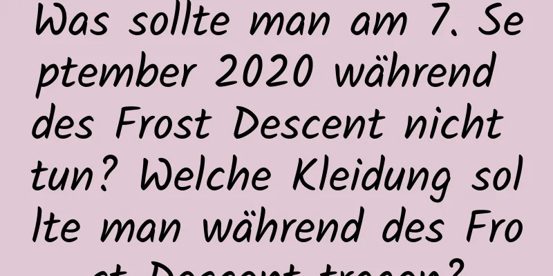 Was sollte man am 7. September 2020 während des Frost Descent nicht tun? Welche Kleidung sollte man während des Frost Descent tragen?