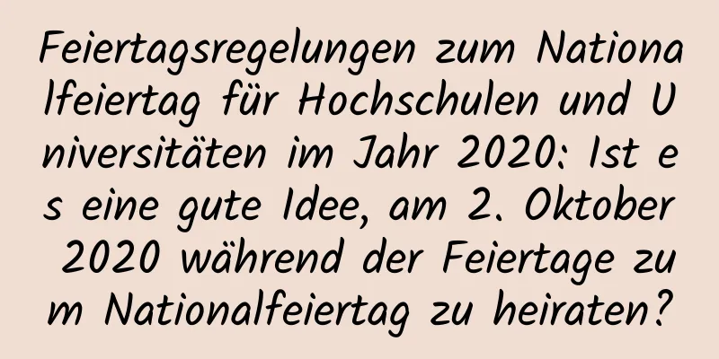 Feiertagsregelungen zum Nationalfeiertag für Hochschulen und Universitäten im Jahr 2020: Ist es eine gute Idee, am 2. Oktober 2020 während der Feiertage zum Nationalfeiertag zu heiraten?