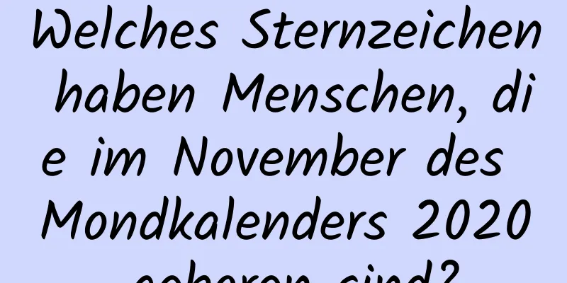 Welches Sternzeichen haben Menschen, die im November des Mondkalenders 2020 geboren sind?