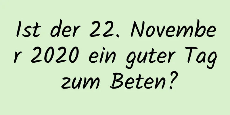 Ist der 22. November 2020 ein guter Tag zum Beten?