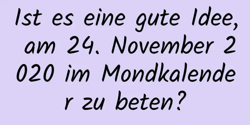 Ist es eine gute Idee, am 24. November 2020 im Mondkalender zu beten?