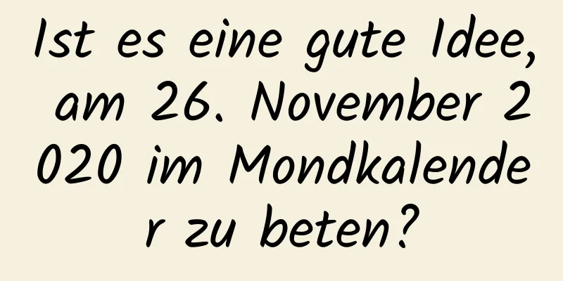 Ist es eine gute Idee, am 26. November 2020 im Mondkalender zu beten?