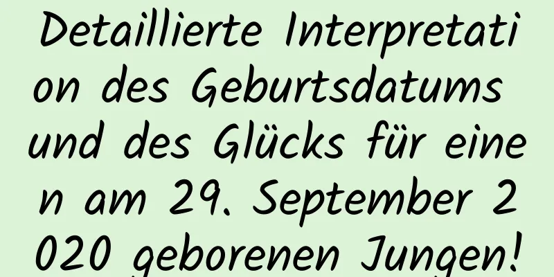 Detaillierte Interpretation des Geburtsdatums und des Glücks für einen am 29. September 2020 geborenen Jungen!