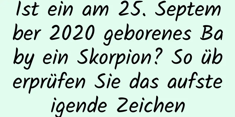 Ist ein am 25. September 2020 geborenes Baby ein Skorpion? So überprüfen Sie das aufsteigende Zeichen