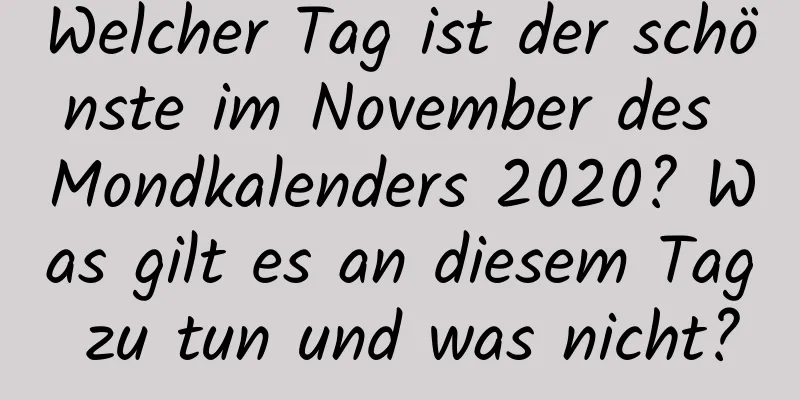 Welcher Tag ist der schönste im November des Mondkalenders 2020? Was gilt es an diesem Tag zu tun und was nicht?