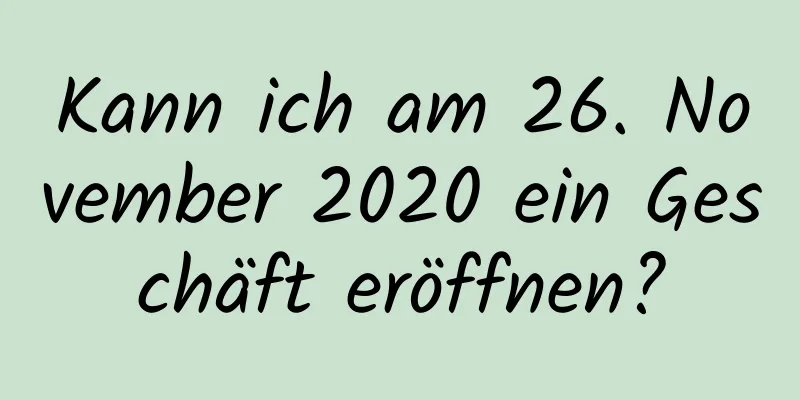 Kann ich am 26. November 2020 ein Geschäft eröffnen?