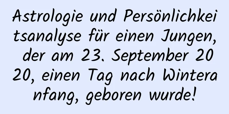 Astrologie und Persönlichkeitsanalyse für einen Jungen, der am 23. September 2020, einen Tag nach Winteranfang, geboren wurde!