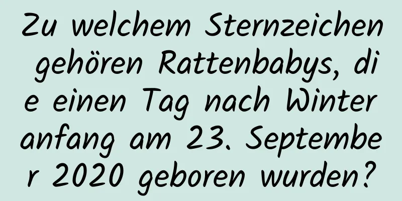 Zu welchem ​​Sternzeichen gehören Rattenbabys, die einen Tag nach Winteranfang am 23. September 2020 geboren wurden?