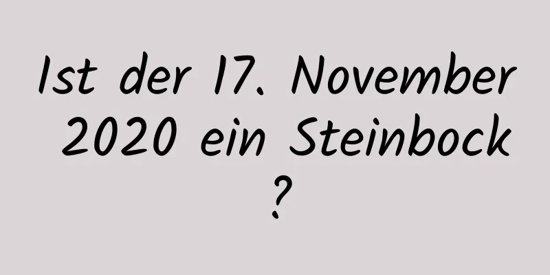 Ist der 17. November 2020 ein Steinbock?