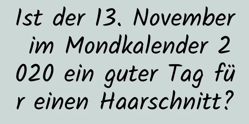 Ist der 13. November im Mondkalender 2020 ein guter Tag für einen Haarschnitt?