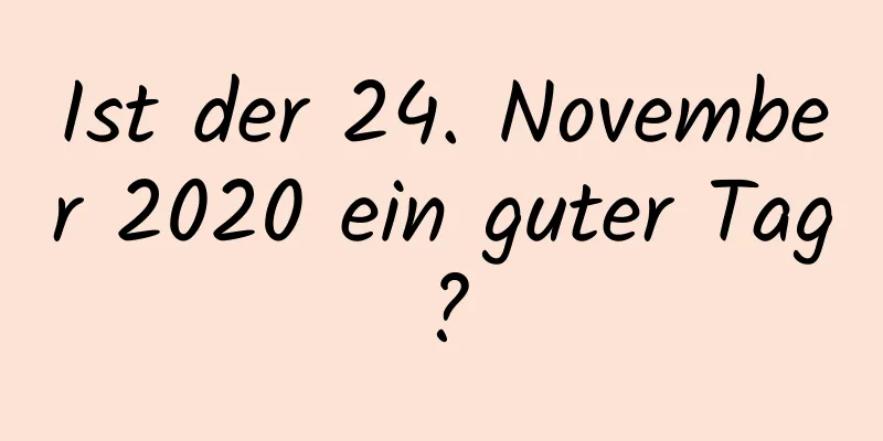 Ist der 24. November 2020 ein guter Tag?