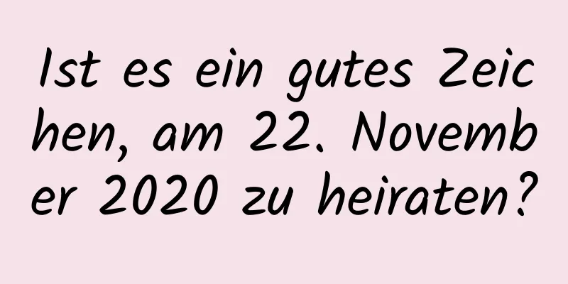 Ist es ein gutes Zeichen, am 22. November 2020 zu heiraten?