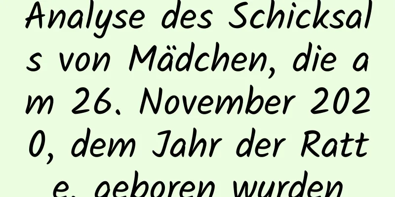 Analyse des Schicksals von Mädchen, die am 26. November 2020, dem Jahr der Ratte, geboren wurden