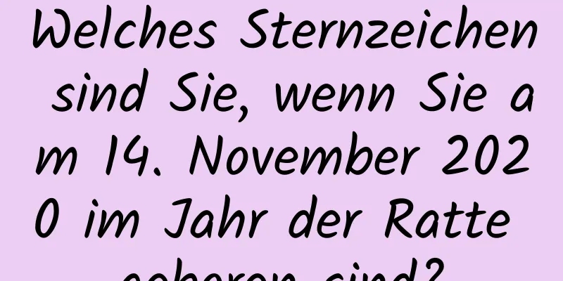 Welches Sternzeichen sind Sie, wenn Sie am 14. November 2020 im Jahr der Ratte geboren sind?