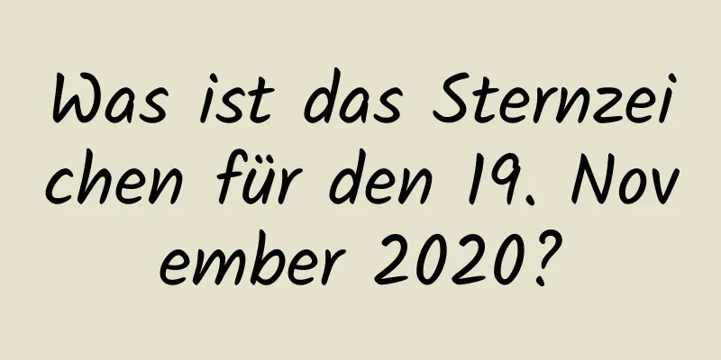 Was ist das Sternzeichen für den 19. November 2020?