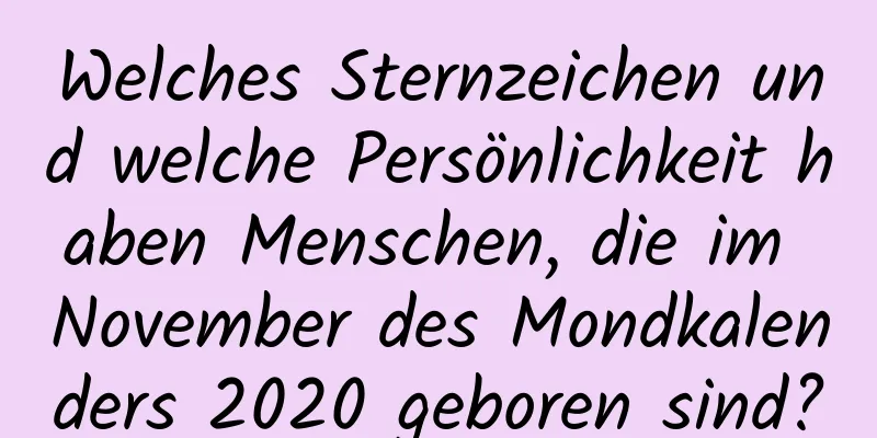 Welches Sternzeichen und welche Persönlichkeit haben Menschen, die im November des Mondkalenders 2020 geboren sind?