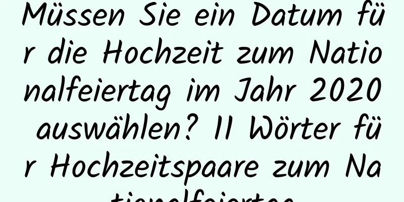 Müssen Sie ein Datum für die Hochzeit zum Nationalfeiertag im Jahr 2020 auswählen? 11 Wörter für Hochzeitspaare zum Nationalfeiertag