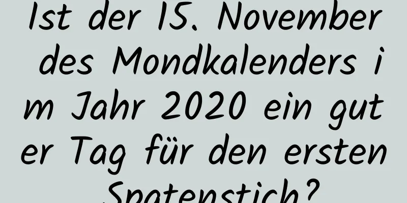 Ist der 15. November des Mondkalenders im Jahr 2020 ein guter Tag für den ersten Spatenstich?