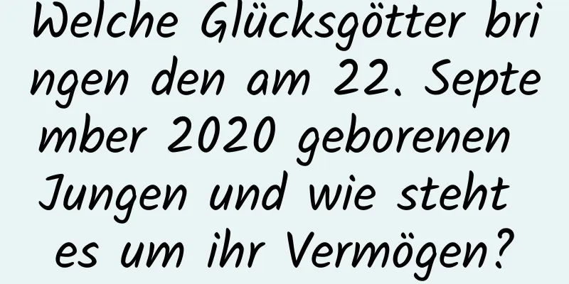 Welche Glücksgötter bringen den am 22. September 2020 geborenen Jungen und wie steht es um ihr Vermögen?