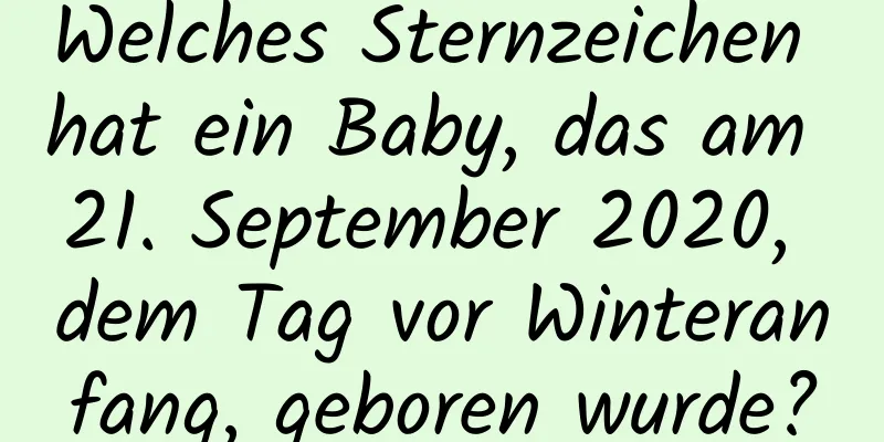 Welches Sternzeichen hat ein Baby, das am 21. September 2020, dem Tag vor Winteranfang, geboren wurde?