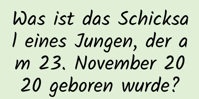 Was ist das Schicksal eines Jungen, der am 23. November 2020 geboren wurde?