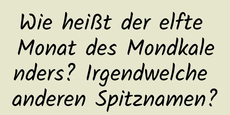 Wie heißt der elfte Monat des Mondkalenders? Irgendwelche anderen Spitznamen?