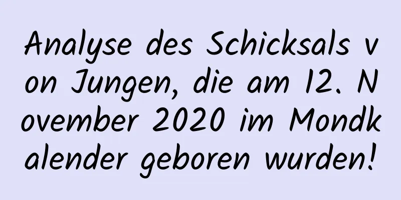 Analyse des Schicksals von Jungen, die am 12. November 2020 im Mondkalender geboren wurden!