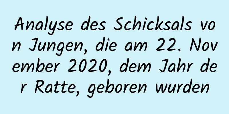 Analyse des Schicksals von Jungen, die am 22. November 2020, dem Jahr der Ratte, geboren wurden