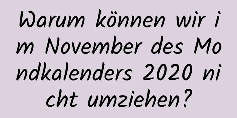 Warum können wir im November des Mondkalenders 2020 nicht umziehen?