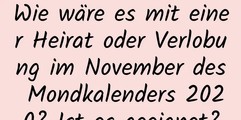 Wie wäre es mit einer Heirat oder Verlobung im November des Mondkalenders 2020? Ist es geeignet?