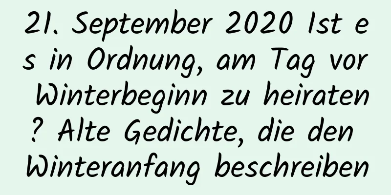 21. September 2020 Ist es in Ordnung, am Tag vor Winterbeginn zu heiraten? Alte Gedichte, die den Winteranfang beschreiben