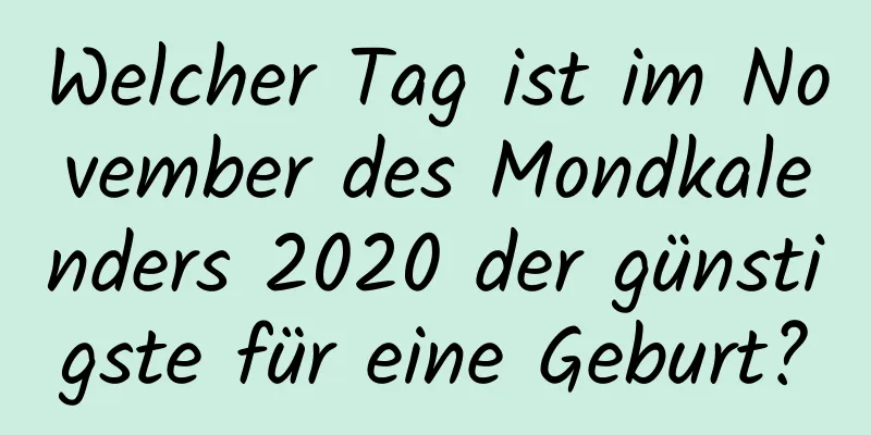 Welcher Tag ist im November des Mondkalenders 2020 der günstigste für eine Geburt?