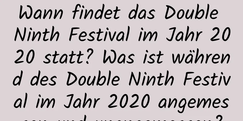 Wann findet das Double Ninth Festival im Jahr 2020 statt? Was ist während des Double Ninth Festival im Jahr 2020 angemessen und unangemessen?