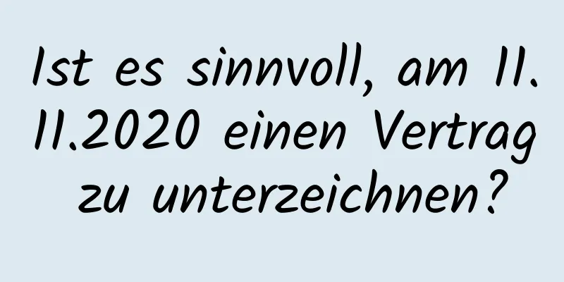 Ist es sinnvoll, am 11.11.2020 einen Vertrag zu unterzeichnen?