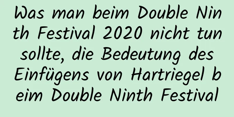 Was man beim Double Ninth Festival 2020 nicht tun sollte, die Bedeutung des Einfügens von Hartriegel beim Double Ninth Festival