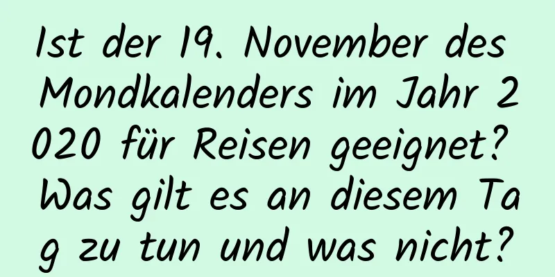 Ist der 19. November des Mondkalenders im Jahr 2020 für Reisen geeignet? Was gilt es an diesem Tag zu tun und was nicht?