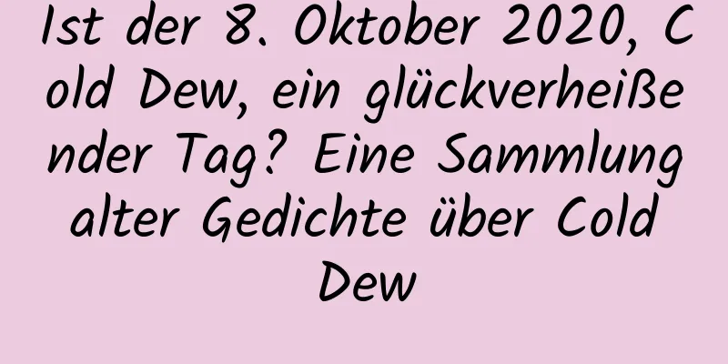 Ist der 8. Oktober 2020, Cold Dew, ein glückverheißender Tag? Eine Sammlung alter Gedichte über Cold Dew