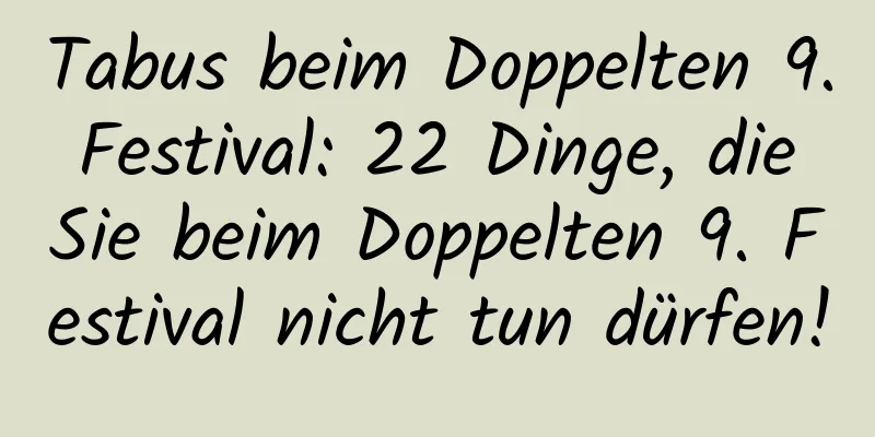 Tabus beim Doppelten 9. Festival: 22 Dinge, die Sie beim Doppelten 9. Festival nicht tun dürfen!